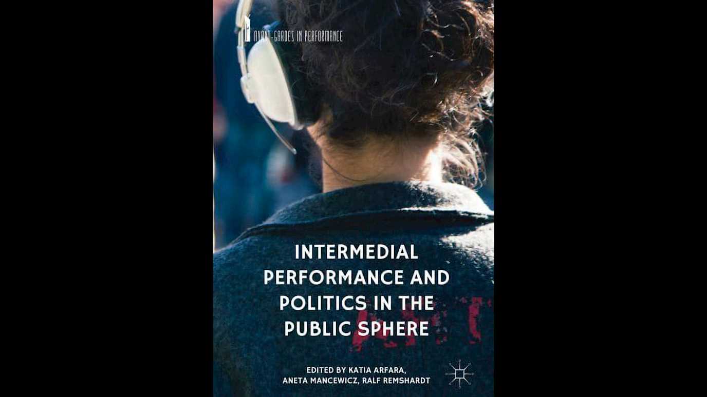 <span><em>Intermedial Performance and Politics in the Public Sphere</em></span><span><br/><b>Edited by Katia Arfara, Aneta Mancewicz, Ralf Remshardt</b></span>