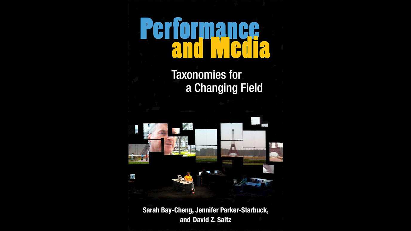 <span><em>Performance and Media: Taxonomies for a Changing Field</em></span><span><br/><b>By Sarah Bay-Cheng, Jennifer Parker-Starbuck, David Z. Saltz</b></span>
