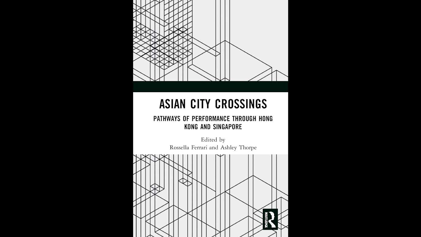 <span><em>Asian City Crossings: Pathways of Performance Through Hong Kong and Singapore</em></span><span><br/><b>Edited by Rosella Ferrari and Ashley Thorpe</b></span>