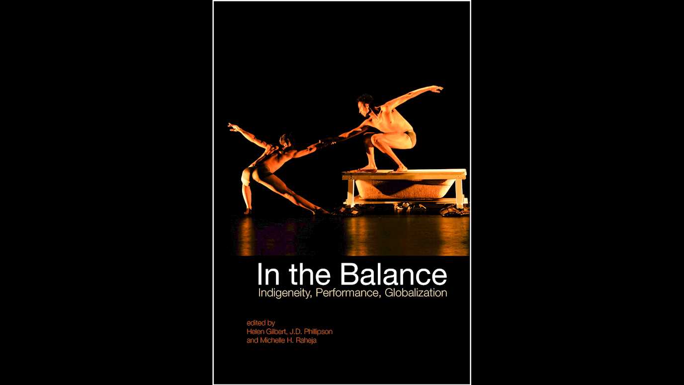 <span><em>In the Balance: Indigeneity, Performance, Globalization</em></span><span><br/><b>Edited by Helen Gilbert, J.D. Phillipson and Michelle H. Raheja</b></span>